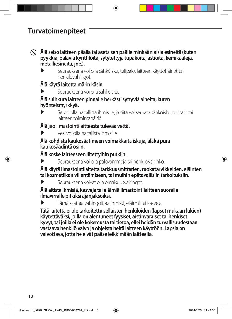 Älä suihkuta laitteen pinnalle herkästi syttyviä aineita, kuten hyönteismyrkkyä. Se voi olla haitallista ihmisille, ja siitä voi seurata sähköisku, tulipalo tai laitteen toimintahäiriö.