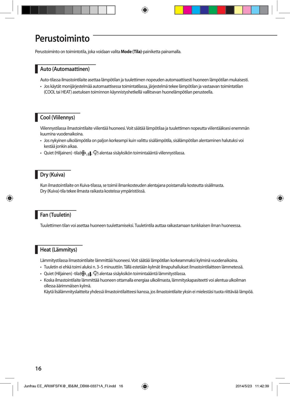 (COOL tai HEAT) asetuksen toiminnon käynnistyshetkellä vallitsevan huonelämpötilan perusteella. Cool (Viilennys) Viilennystilassa ilmastointilaite viilentää huoneesi.