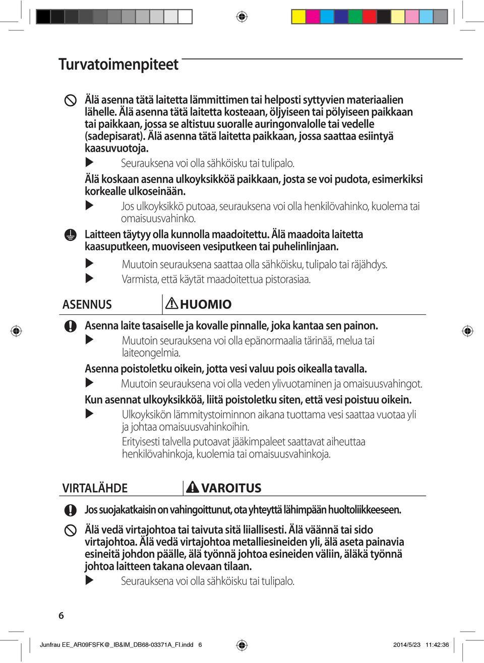 Älä asenna tätä laitetta paikkaan, jossa saattaa esiintyä kaasuvuotoja. Seurauksena voi olla sähköisku tai tulipalo.
