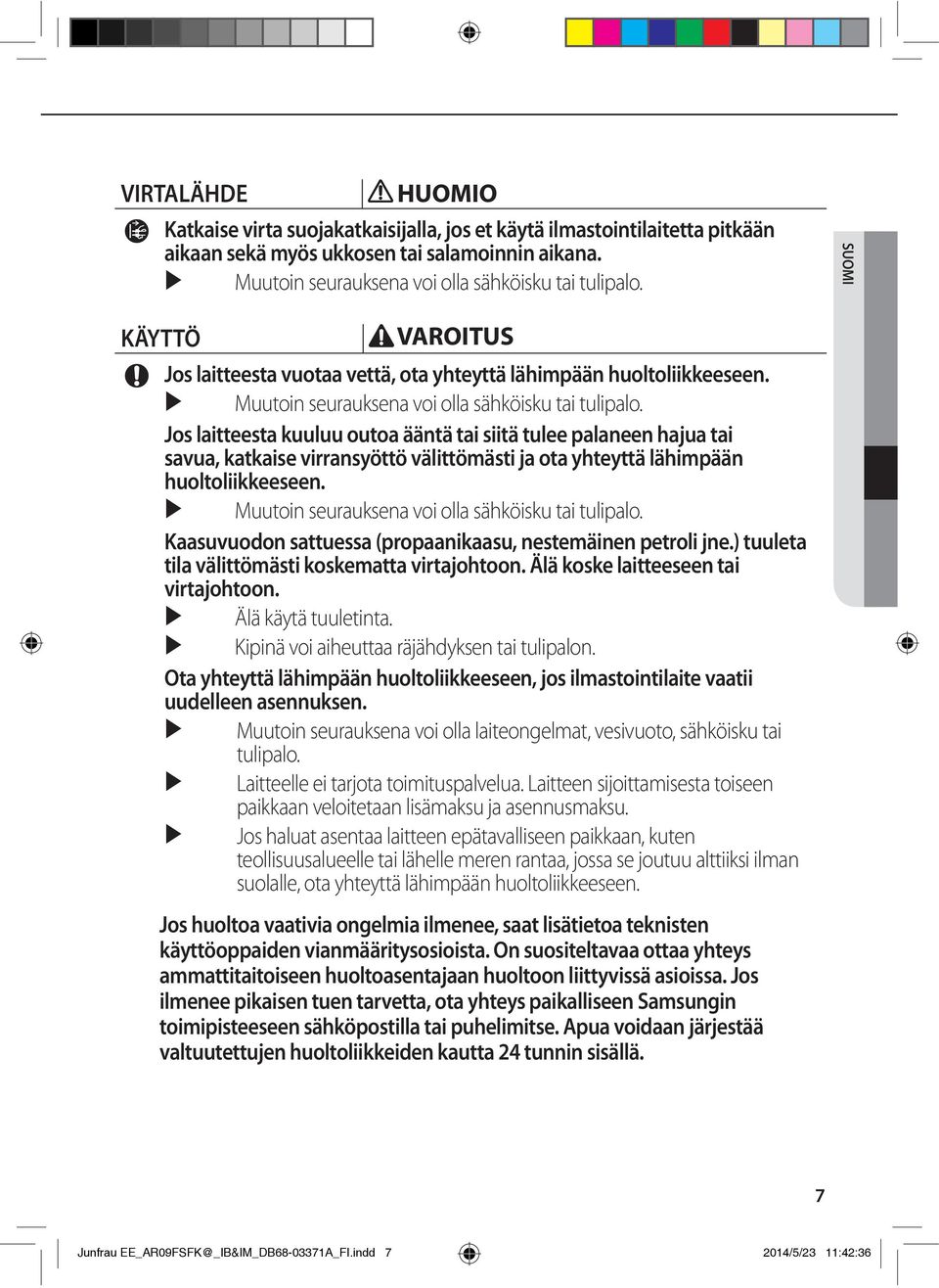 Jos laitteesta kuuluu outoa ääntä tai siitä tulee palaneen hajua tai savua, katkaise virransyöttö välittömästi ja ota yhteyttä lähimpään huoltoliikkeeseen.