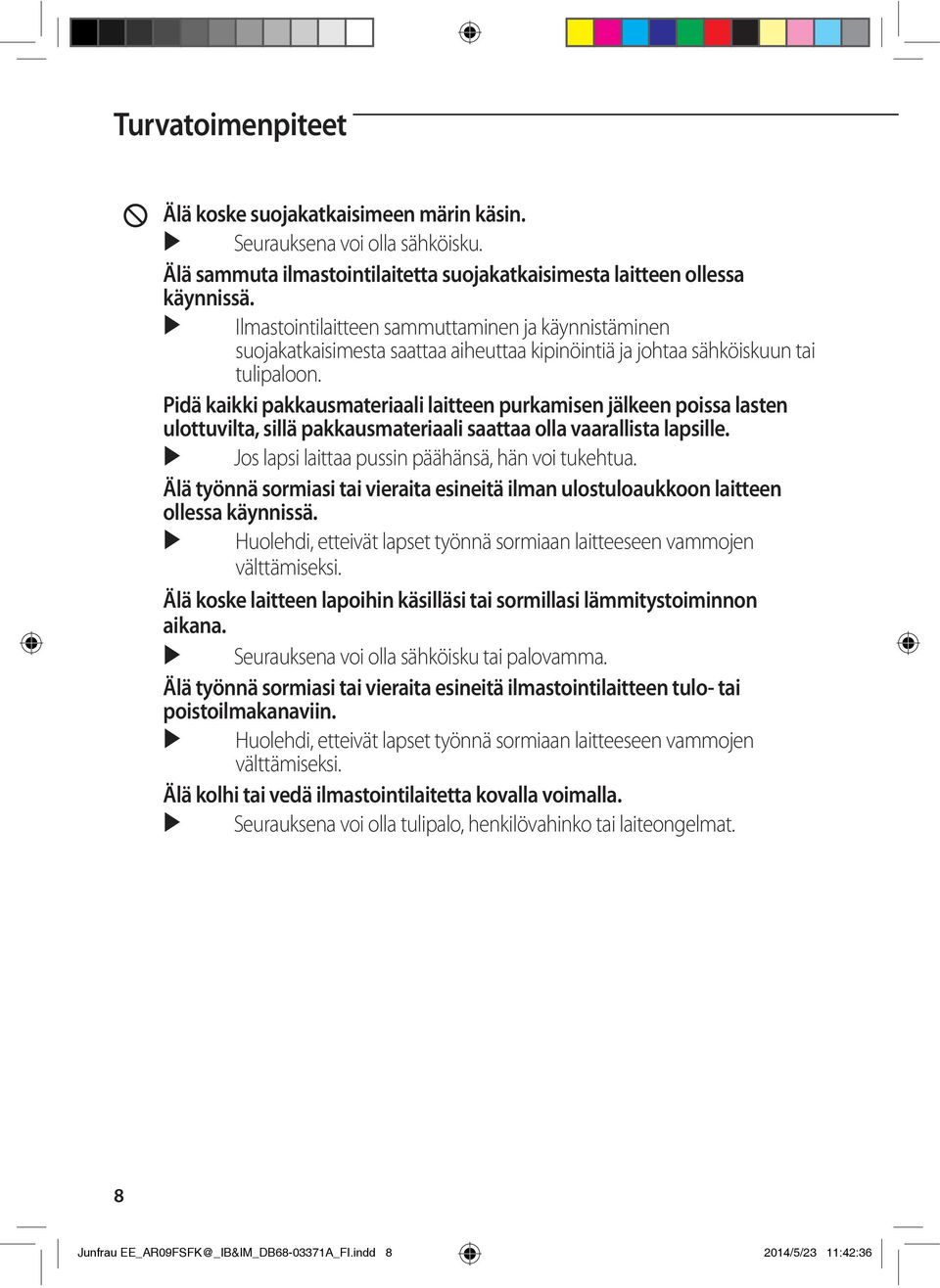 Pidä kaikki pakkausmateriaali laitteen purkamisen jälkeen poissa lasten ulottuvilta, sillä pakkausmateriaali saattaa olla vaarallista lapsille. Jos lapsi laittaa pussin päähänsä, hän voi tukehtua.