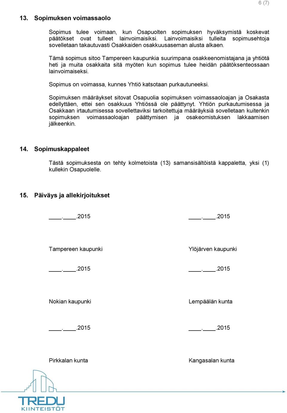 Tämä sopimus sitoo Tampereen kaupunkia suurimpana osakkeenomistajana ja yhtiötä heti ja muita osakkaita sitä myöten kun sopimus tulee heidän päätöksenteossaan lainvoimaiseksi.