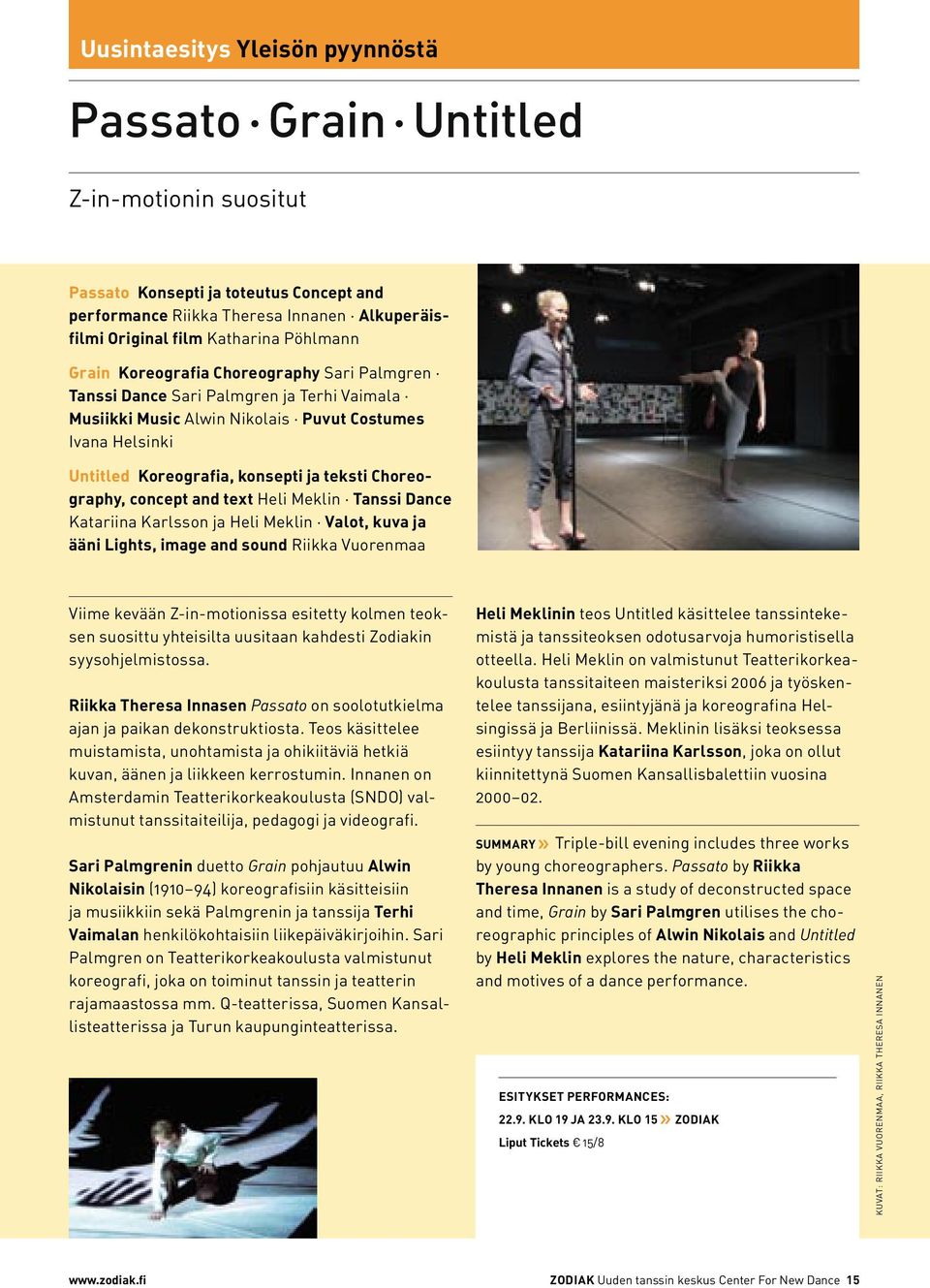 Choreography, concept and text Heli Meklin Tanssi Dance Katariina Karlsson ja Heli Meklin Valot, kuva ja ääni Lights, image and sound Riikka Vuorenmaa Viime kevään Z-in-motionissa esitetty kolmen