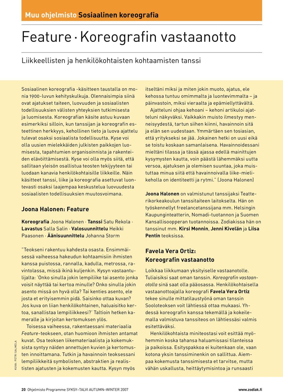 Koreografian käsite astuu kuvaan esimerkiksi silloin, kun tanssijan ja koreografin esteettinen herkkyys, kehollinen tieto ja luova ajattelu tulevat osaksi sosiaalista todellisuutta.