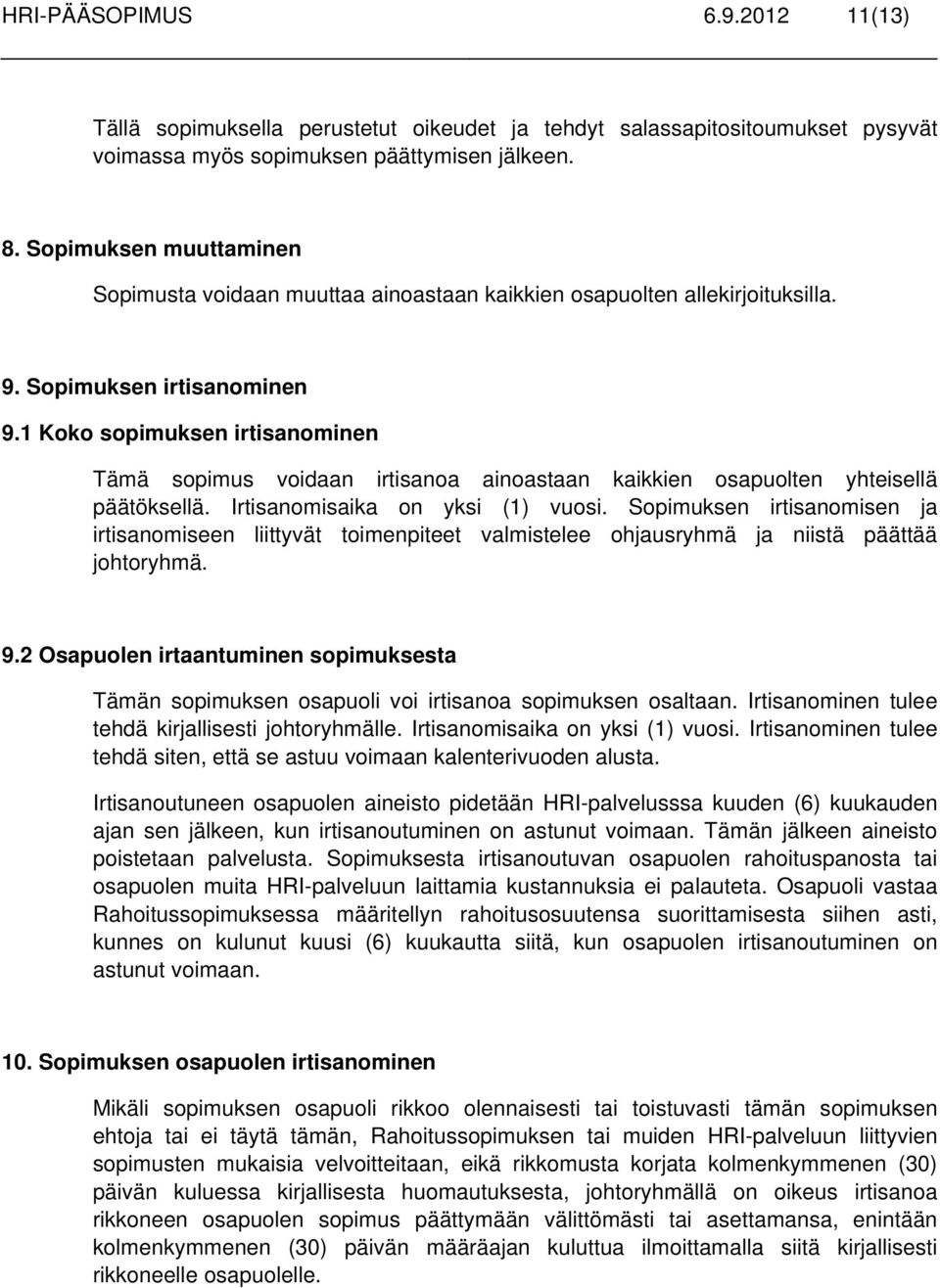 1 Koko sopimuksen irtisanominen Tämä sopimus voidaan irtisanoa ainoastaan kaikkien osapuolten yhteisellä päätöksellä. Irtisanomisaika on yksi (1) vuosi.