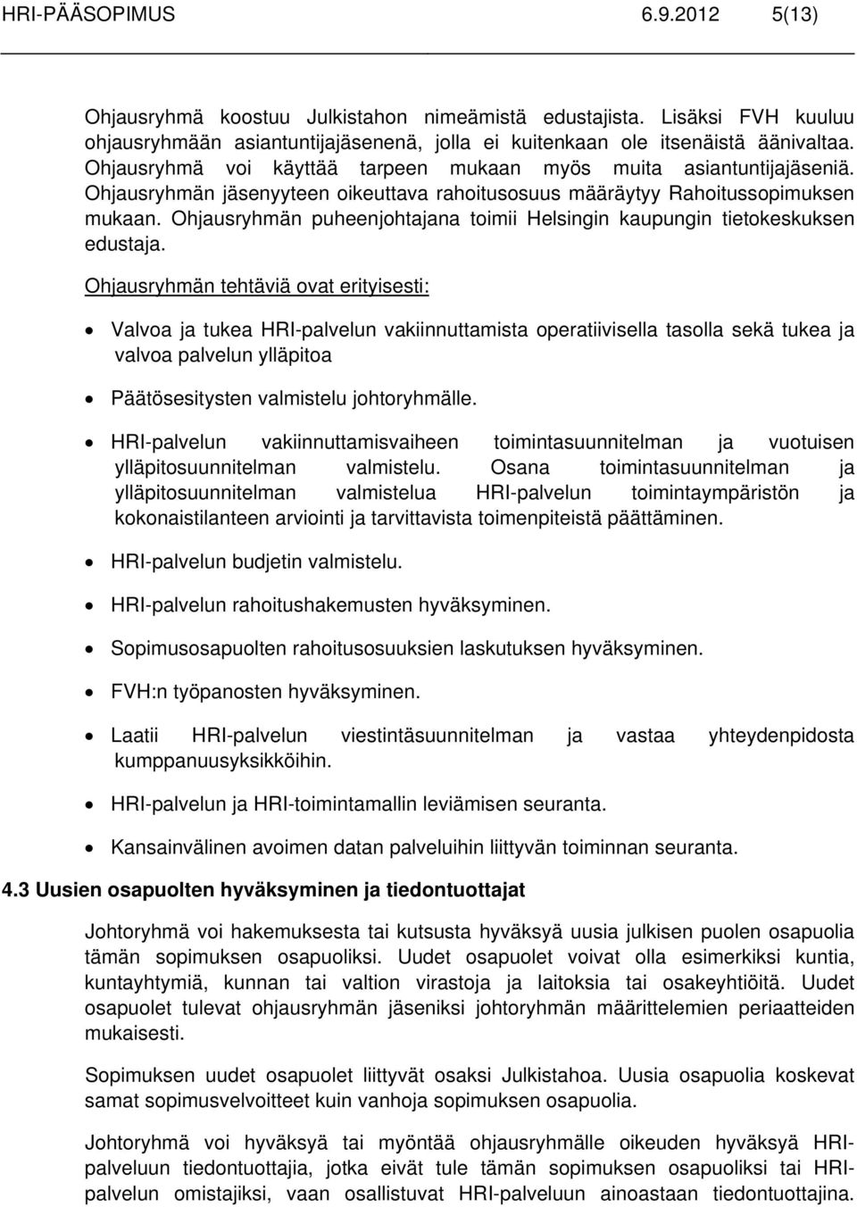 Ohjausryhmän puheenjohtajana toimii Helsingin kaupungin tietokeskuksen edustaja.