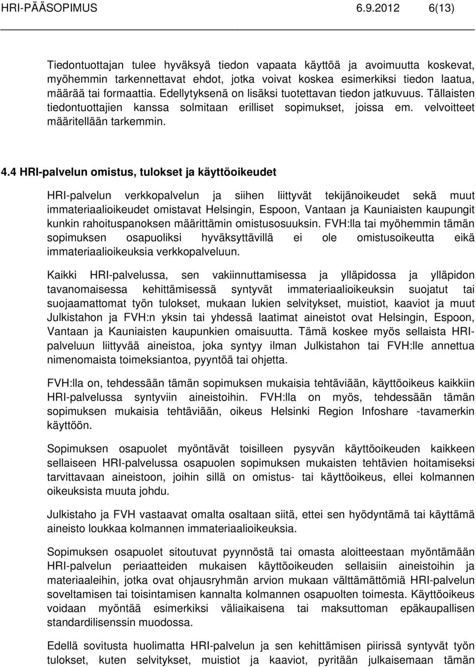 Edellytyksenä on lisäksi tuotettavan tiedon jatkuvuus. Tällaisten tiedontuottajien kanssa solmitaan erilliset sopimukset, joissa em. velvoitteet määritellään tarkemmin. 4.