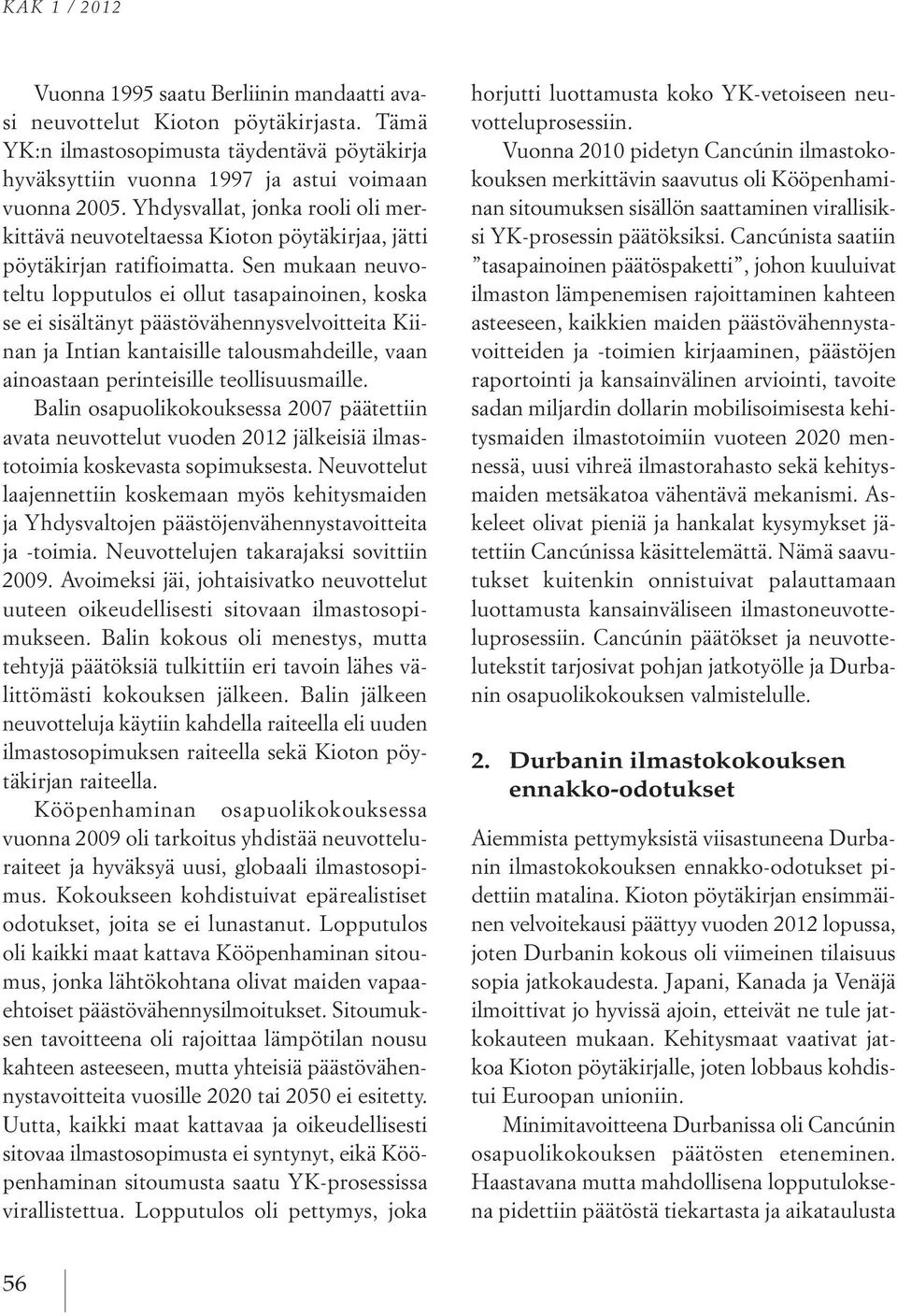 Sen mukaan neuvoteltu lopputulos ei ollut tasapainoinen, koska se ei sisältänyt päästövähennysvelvoitteita Kiinan ja Intian kantaisille talousmahdeille, vaan ainoastaan perinteisille teollisuusmaille.