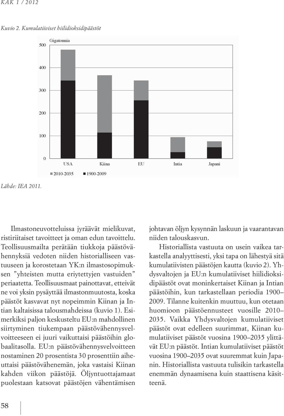 Teollisuusmailta perätään tiukkoja päästövähennyksiä vedoten niiden historialliseen vastuuseen ja korostetaan YK:n ilmastosopimuksen yhteisten mutta eriytettyjen vastuiden periaatetta.