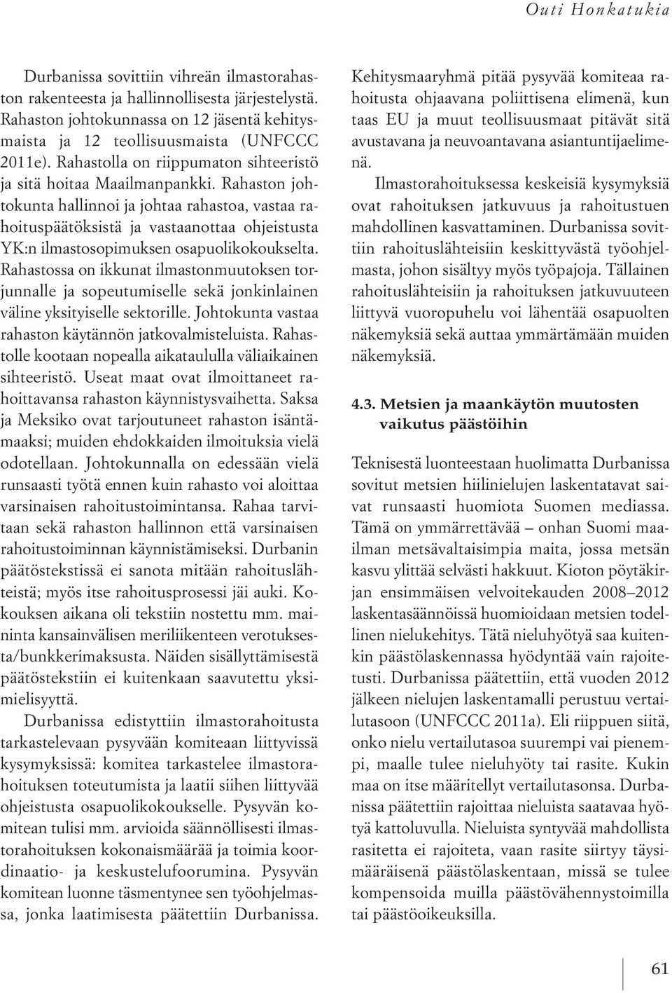 Rahaston johtokunta hallinnoi ja johtaa rahastoa, vastaa rahoituspäätöksistä ja vastaanottaa ohjeistusta YK:n ilmastosopimuksen osapuolikokoukselta.