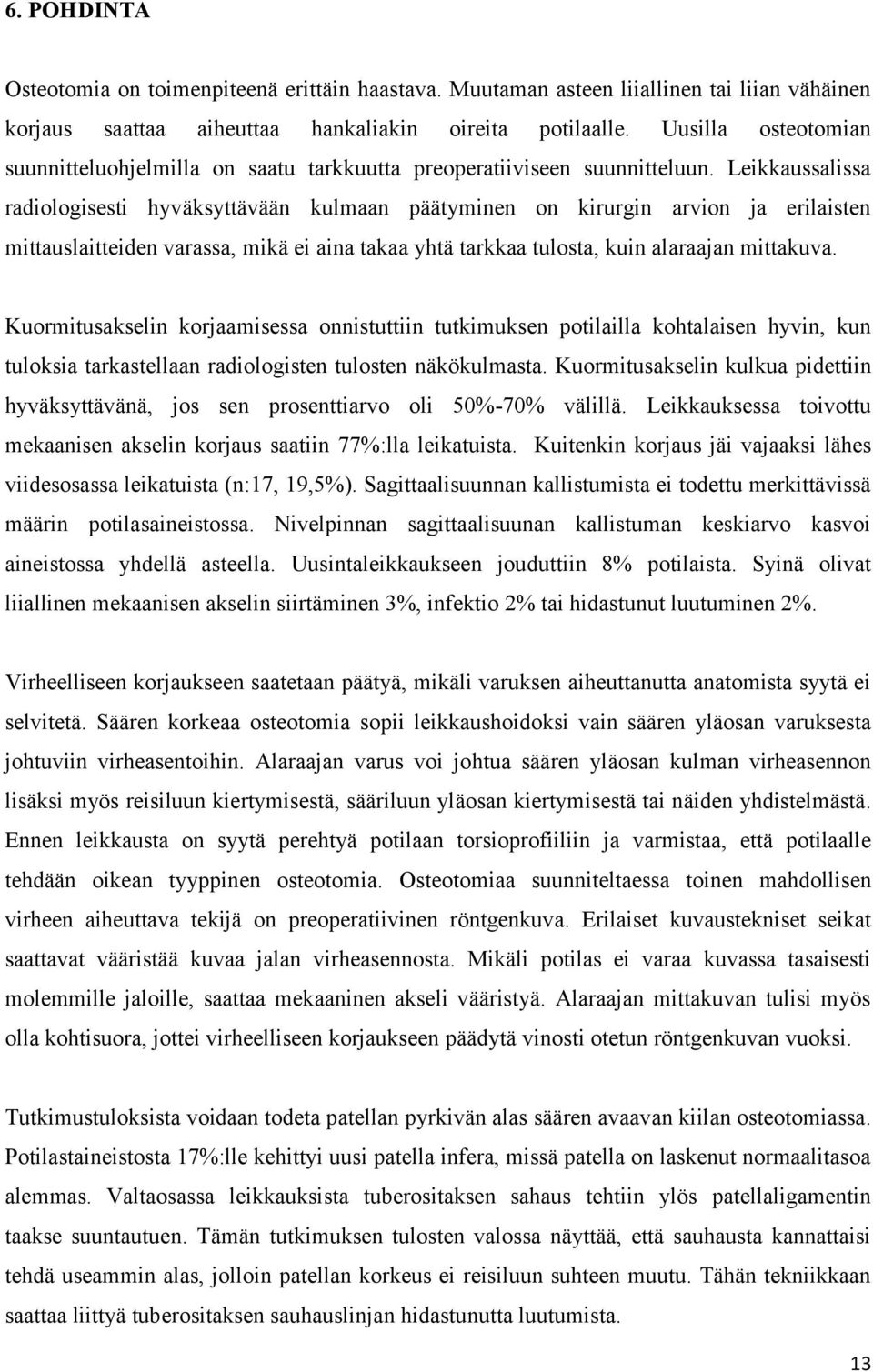 Leikkaussalissa radiologisesti hyväksyttävään kulmaan päätyminen on kirurgin arvion ja erilaisten mittauslaitteiden varassa, mikä ei aina takaa yhtä tarkkaa tulosta, kuin alaraajan mittakuva.