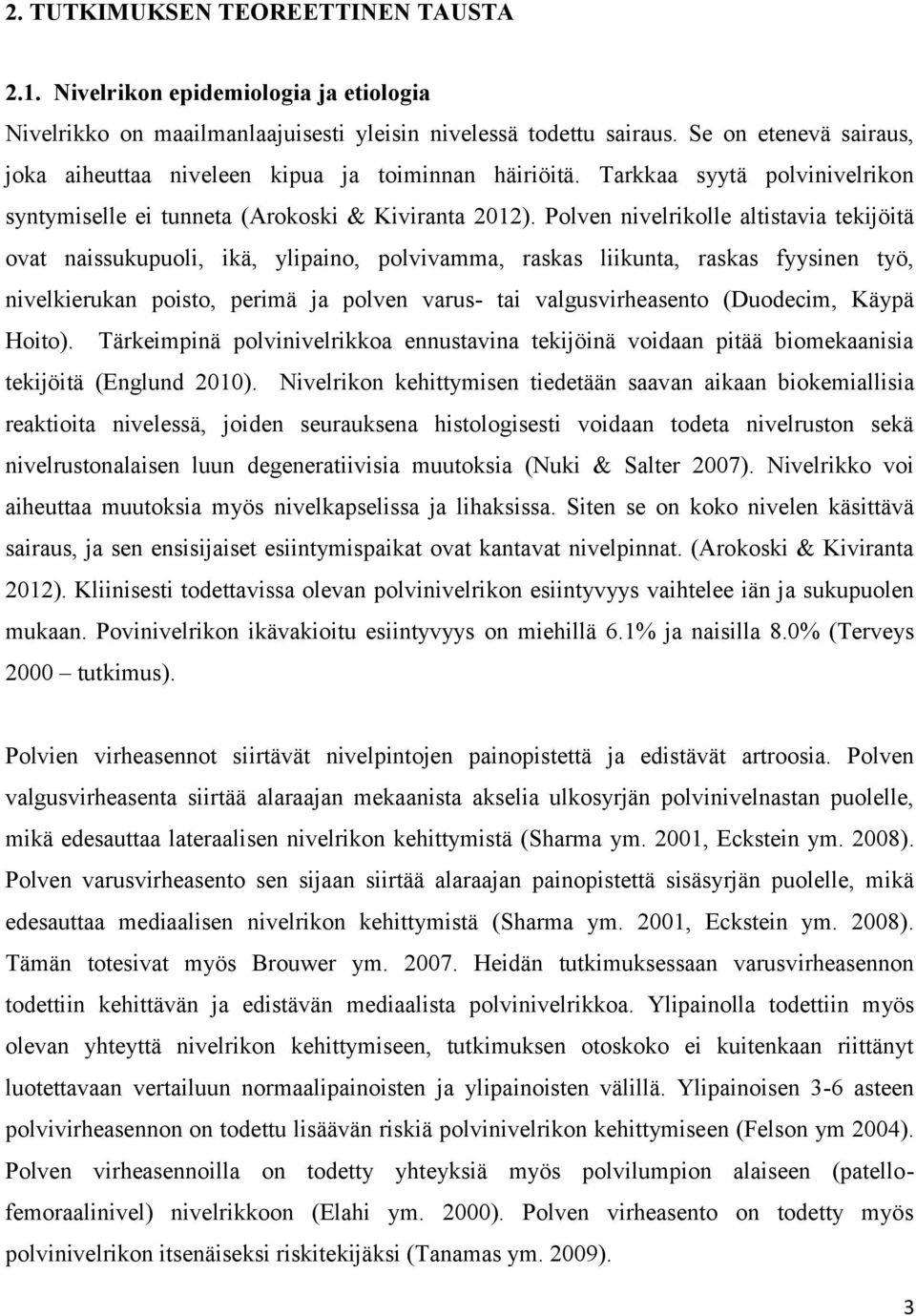 Polven nivelrikolle altistavia tekijöitä ovat naissukupuoli, ikä, ylipaino, polvivamma, raskas liikunta, raskas fyysinen työ, nivelkierukan poisto, perimä ja polven varus- tai valgusvirheasento