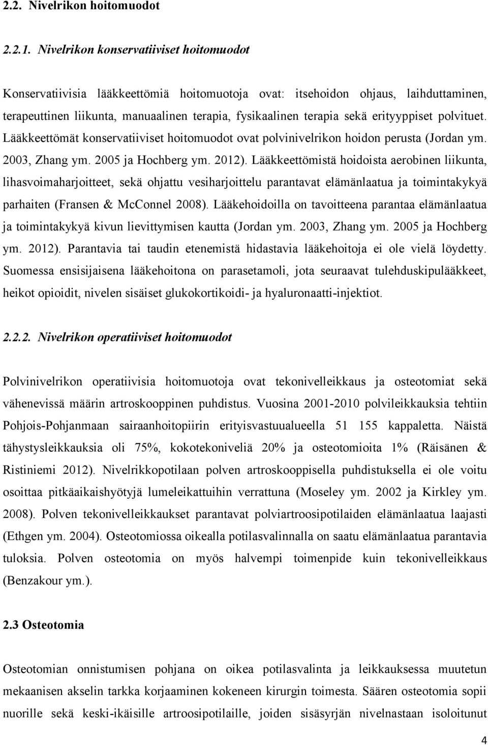 erityyppiset polvituet. Lääkkeettömät konservatiiviset hoitomuodot ovat polvinivelrikon hoidon perusta (Jordan ym. 2003, Zhang ym. 2005 ja Hochberg ym. 2012).