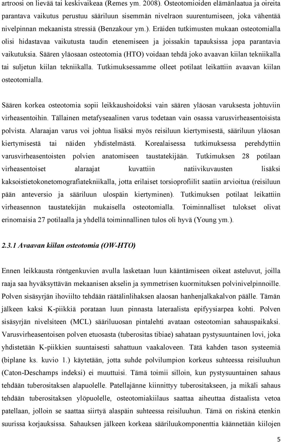 Eräiden tutkimusten mukaan osteotomialla olisi hidastavaa vaikutusta taudin etenemiseen ja joissakin tapauksissa jopa parantavia vaikutuksia.