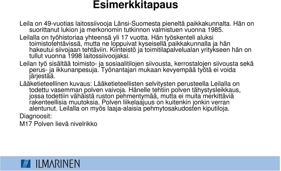 Kiinteistö ja toimitilapalvelualan yritykseen hän on tullut vuonna 1998 laitossiivoojaksi.