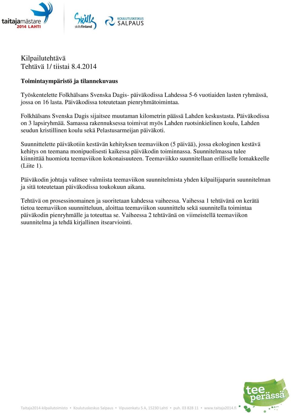 Samassa rakennuksessa toimivat myös Lahden ruotsinkielinen koulu, Lahden seudun kristillinen koulu sekä Pelastusarmeijan päiväkoti.