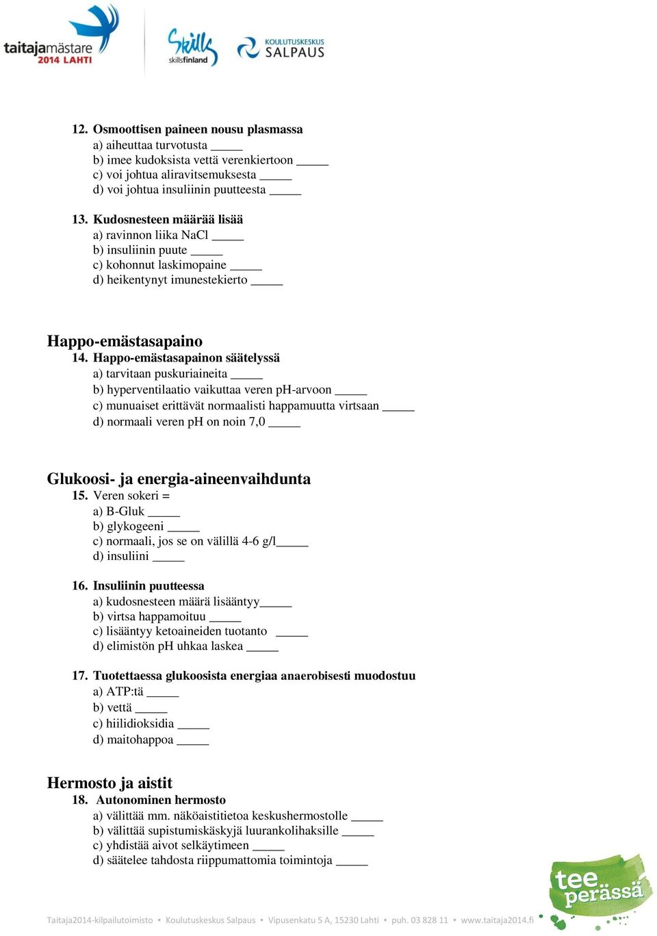 Happo-emästasapainon säätelyssä a) tarvitaan puskuriaineita b) hyperventilaatio vaikuttaa veren ph-arvoon c) munuaiset erittävät normaalisti happamuutta virtsaan d) normaali veren ph on noin 7,0