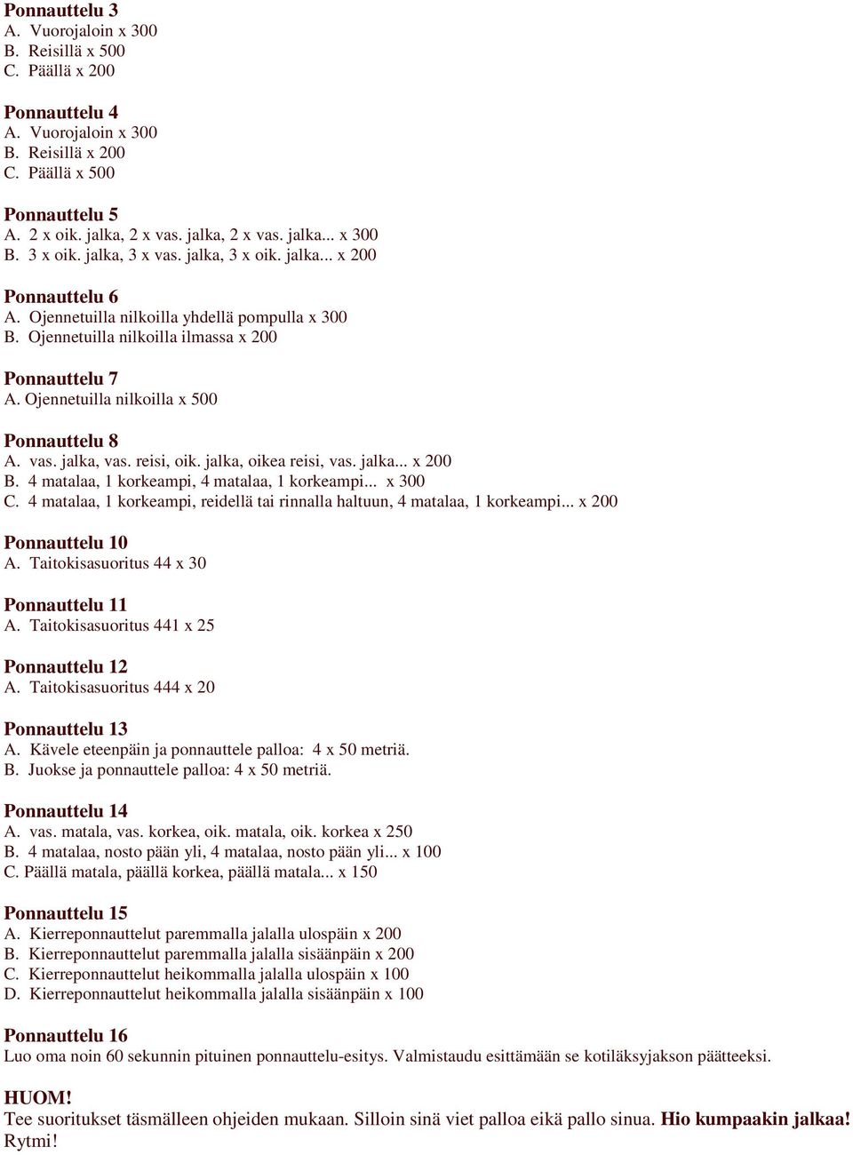 Ojennetuilla nilkoilla x 500 Ponnauttelu 8 A. vas. jalka, vas. reisi, oik. jalka, oikea reisi, vas. jalka... x 200 B. 4 matalaa, 1 korkeampi, 4 matalaa, 1 korkeampi... x 300 C.