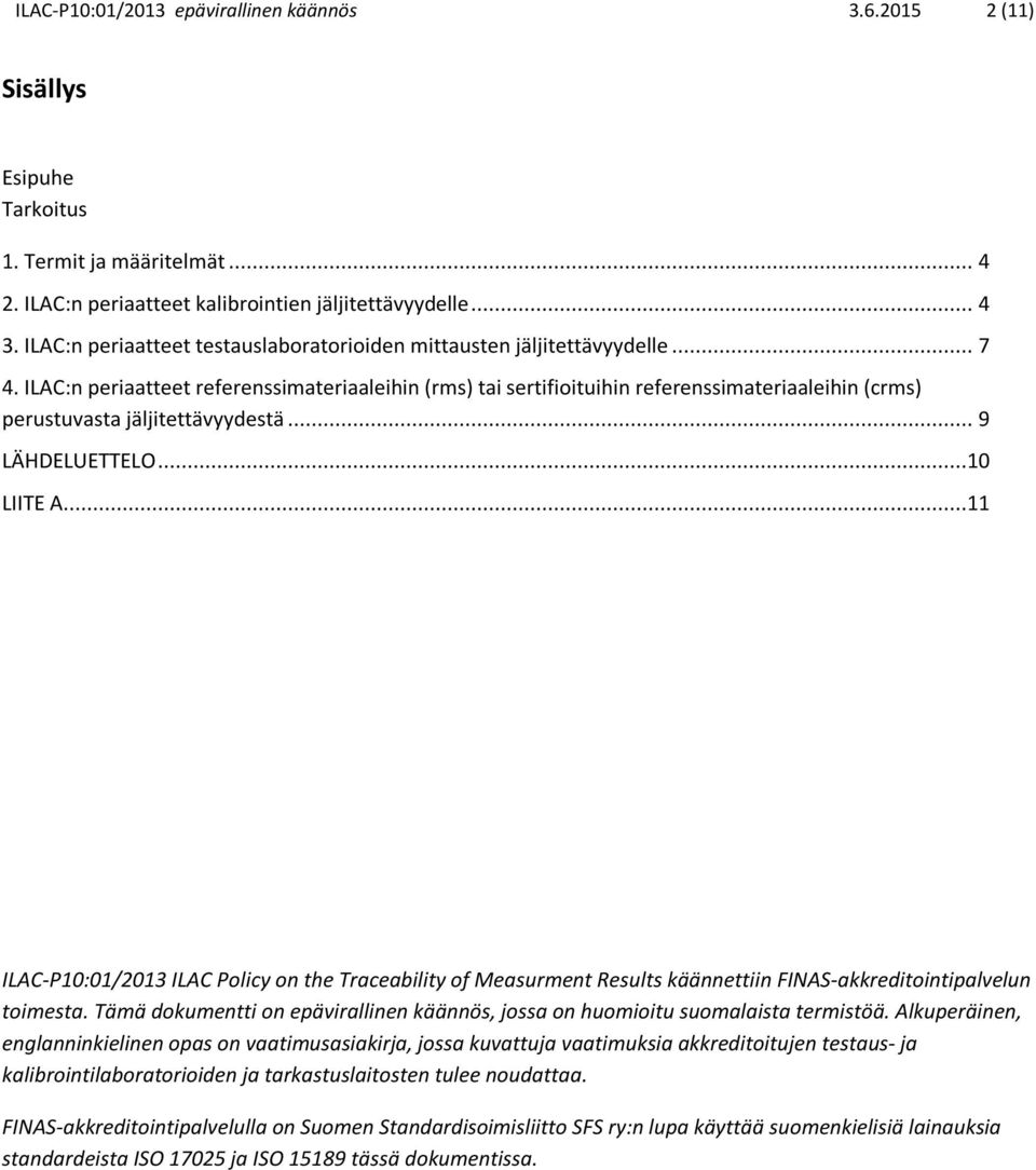 ILAC:n periaatteet referenssimateriaaleihin (rms) tai sertifioituihin referenssimateriaaleihin (crms) perustuvasta jäljitettävyydestä... 9 LÄHDELUETTELO...10 LIITE A.