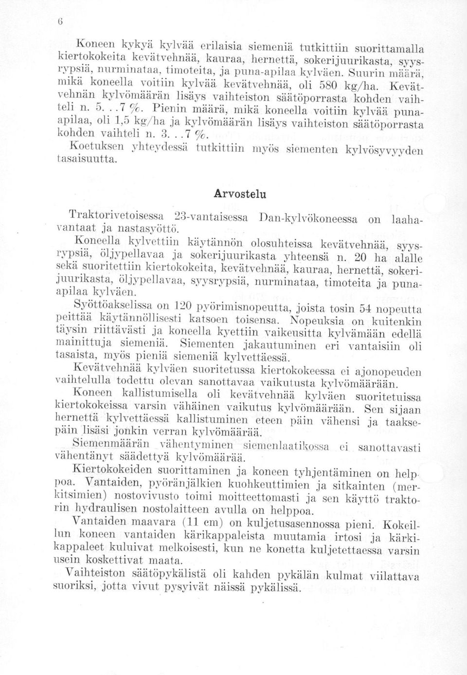 Pienin määrä, mikä koneella voitiin kylvää punaapilaa, oli 1,5 kg/ha ja kylvömäärän lisäys vaihteiston säätöporrasta kohden vaihteli n. 3...7 %.