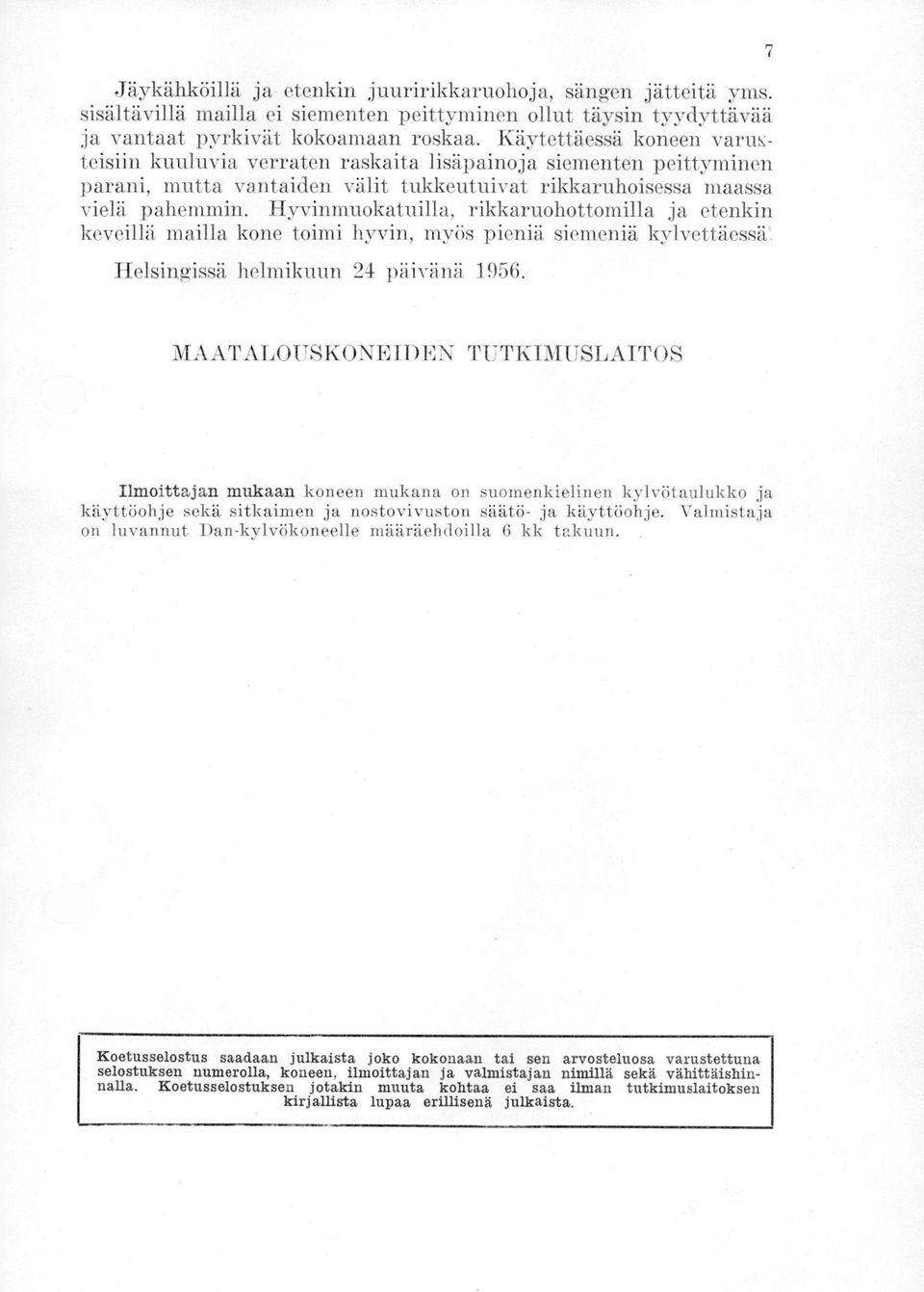 Hyvinmuokatuilla, rikkaruohottomilla ja etenkin keveillä mailla kone toimi hyvin, myös pieniä siemeniä kylvettäessä Helsingissä helmikuun 24 päivänä 1956.