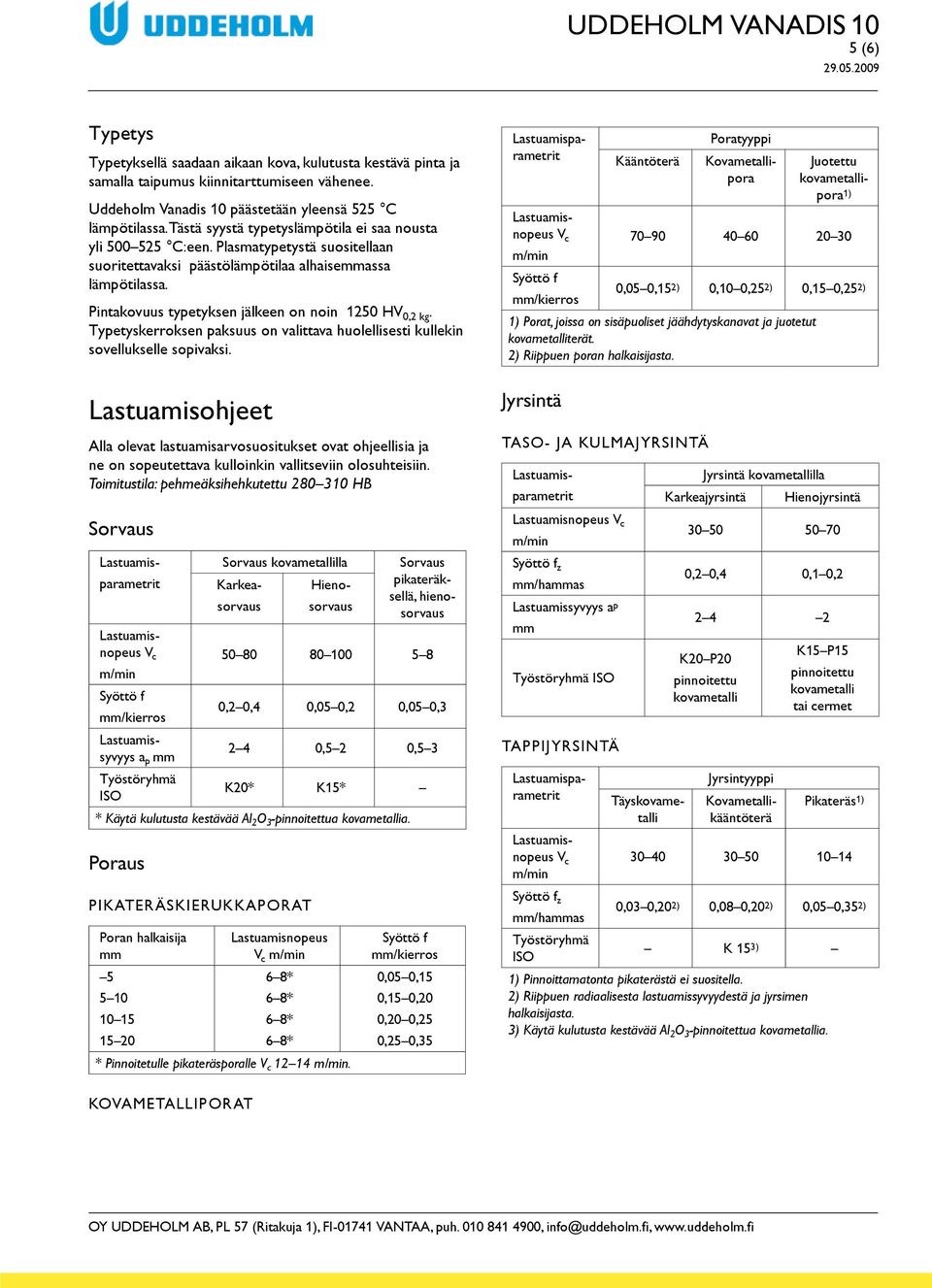 Pintakovuus typetyksen jälkeen on noin 1250 HV 0,2 kg. Typetyskerroksen paksuus on valittava huolellisesti kullekin sovellukselle sopivaksi.