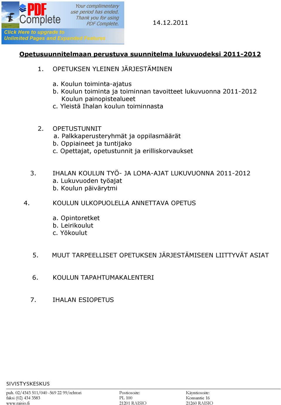 Oppiaineet ja tuntijako c. Opettajat, opetustunnit ja erilliskorvaukset 3. IHALAN KOULUN TYÖ- JA LOMA-AJAT LUKUVUONNA 2011-2012 a. Lukuvuoden työajat b. Koulun päivärytmi 4.