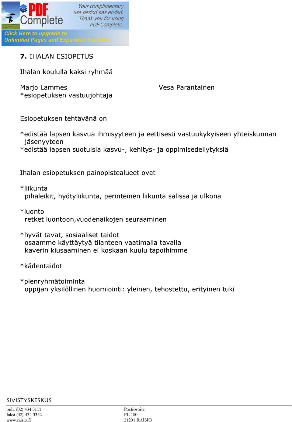 pihaleikit, hyötyliikunta, perinteinen liikunta salissa ja ulkona *luonto retket luontoon,vuodenaikojen seuraaminen *hyvät tavat, sosiaaliset taidot osaamme käyttäytyä