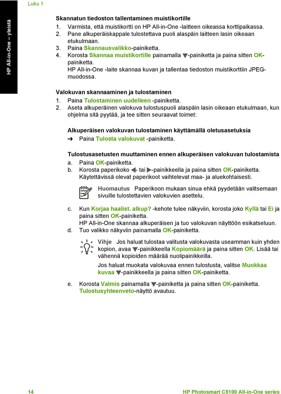 Korosta Skannaa muistikortille painamalla -painiketta ja paina sitten OKpainiketta. HP All-in-One -laite skannaa kuvan ja tallentaa tiedoston muistikorttiin JPEGmuodossa.