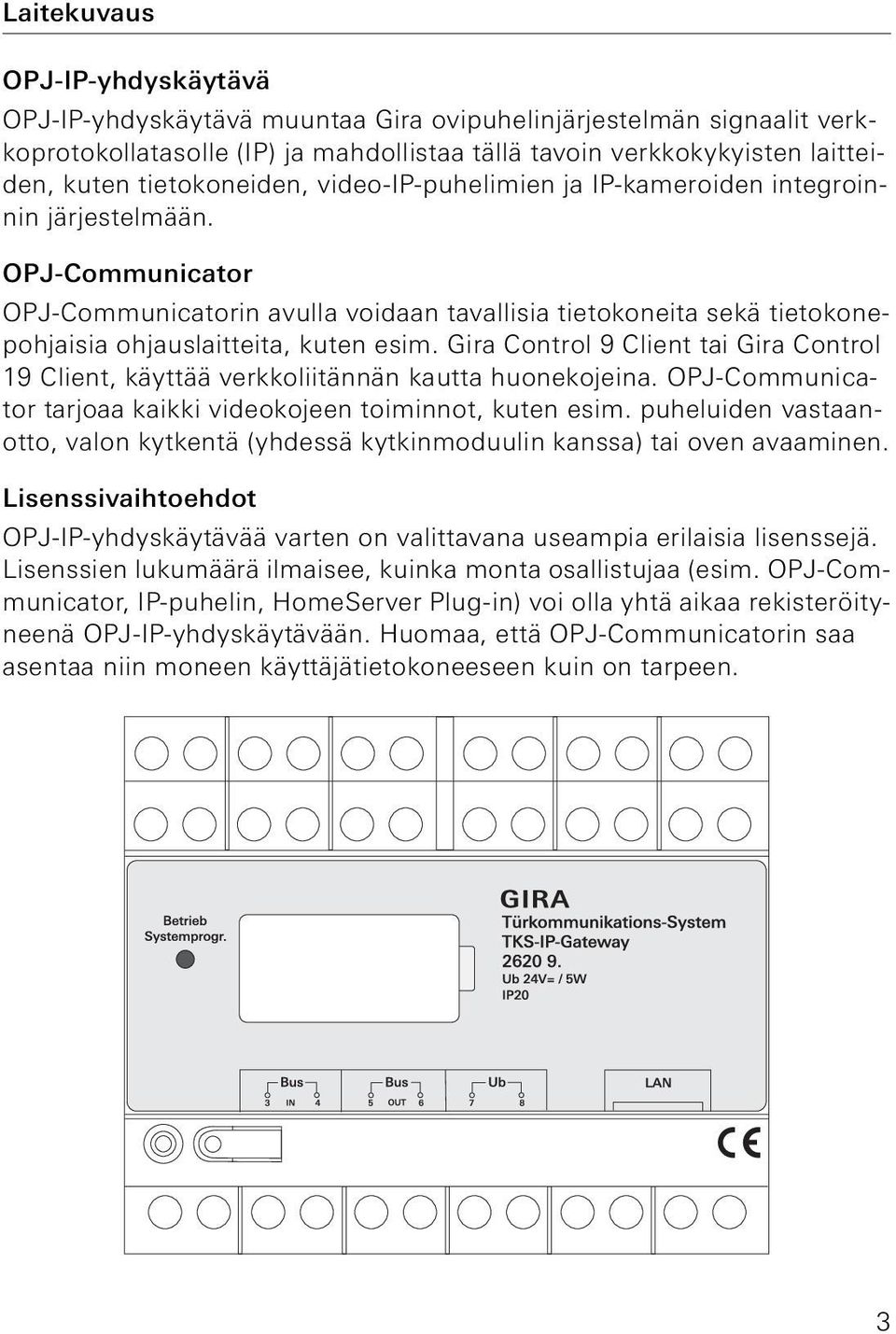 OPJ-Communicator OPJ-Communicatorin avulla voidaan tavallisia tietokoneita sekä tietokonepohjaisia ohjauslaitteita, kuten esim.