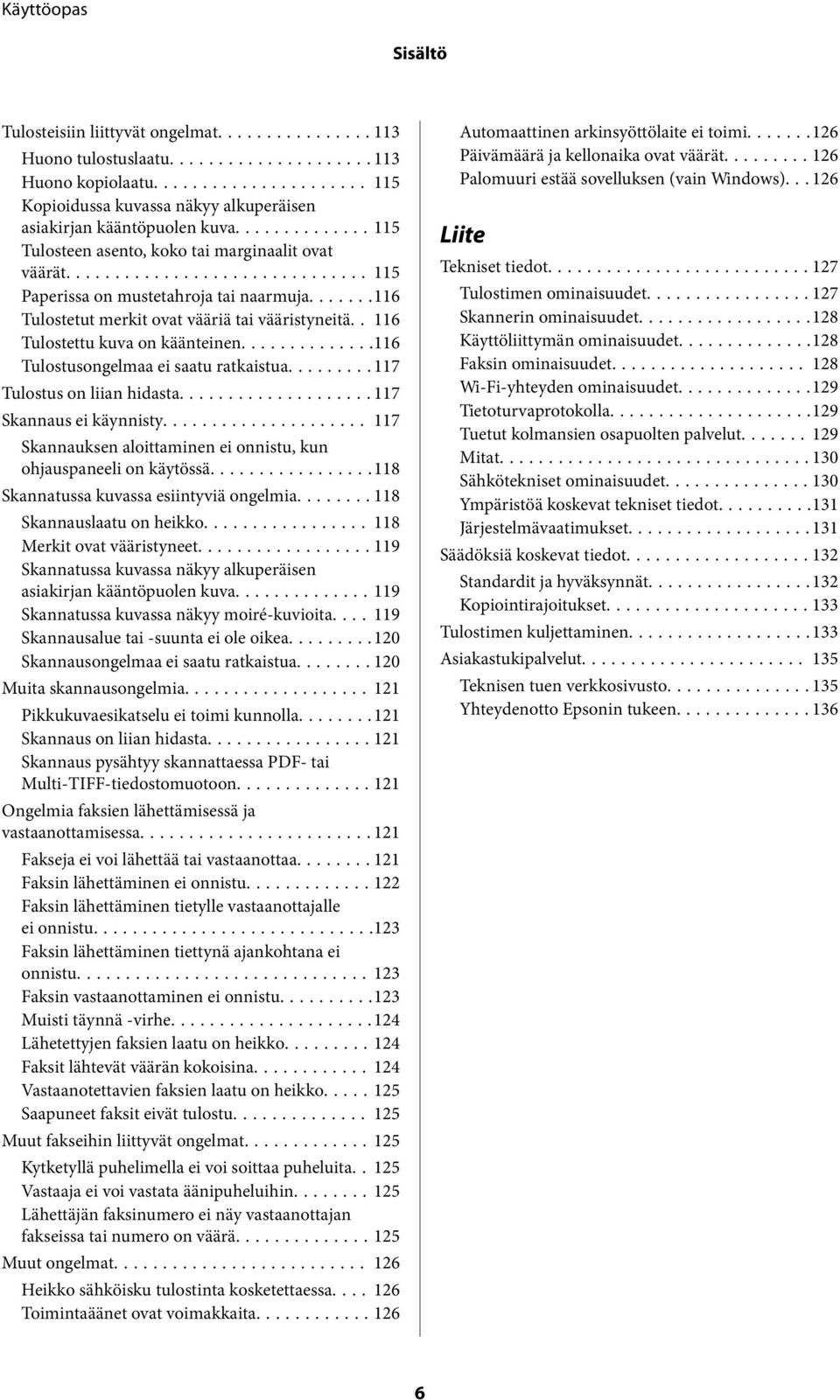 ..116 Tulostusongelmaa ei saatu ratkaistua......... 117 Tulostus on liian hidasta...117 Skannaus ei käynnisty... 117 Skannauksen aloittaminen ei onnistu, kun ohjauspaneeli on käytössä.