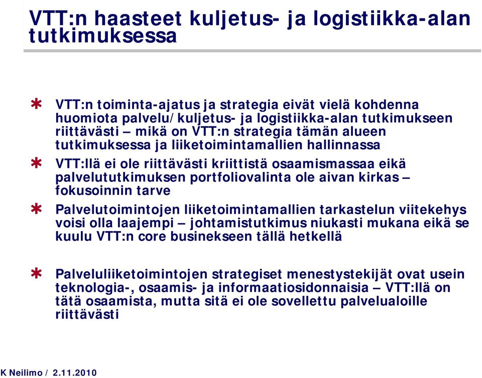 kirkas fokusoinnin tarve Palvelutoimintojen liiketoimintamallien tarkastelun viitekehys voisi olla laajempi johtamistutkimus niukasti mukana eikä se kuulu VTT:n core businekseen tällä