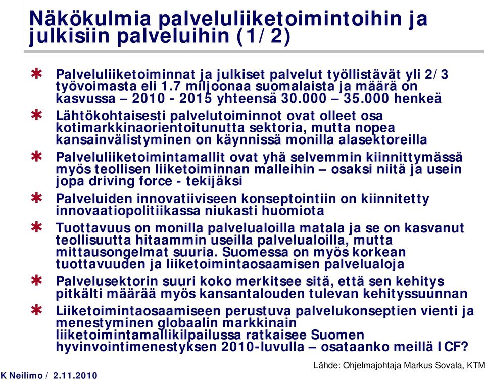 000 henkeä Lähtökohtaisesti palvelutoiminnot ovat olleet osa kotimarkkinaorientoitunutta sektoria, mutta nopea kansainvälistyminen on käynnissä monilla alasektoreilla Palveluliiketoimintamallit ovat