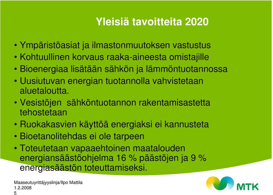 Vesistöjen sähköntuotannon rakentamisastetta tehostetaan Ruokakasvien käyttöä energiaksi ei kannusteta Bioetanolitehdas