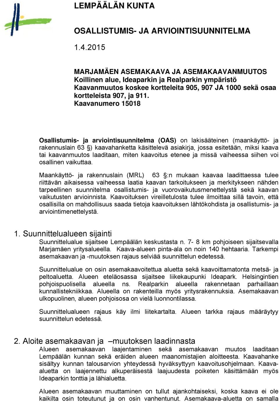 Kaavanumero 15018 Osallistumis- ja arviointisuunnitelma (OAS) on lakisääteinen (maankäyttö- ja rakennuslain 63 ) kaavahanketta käsittelevä asiakirja, jossa esitetään, miksi kaava tai kaavanmuutos