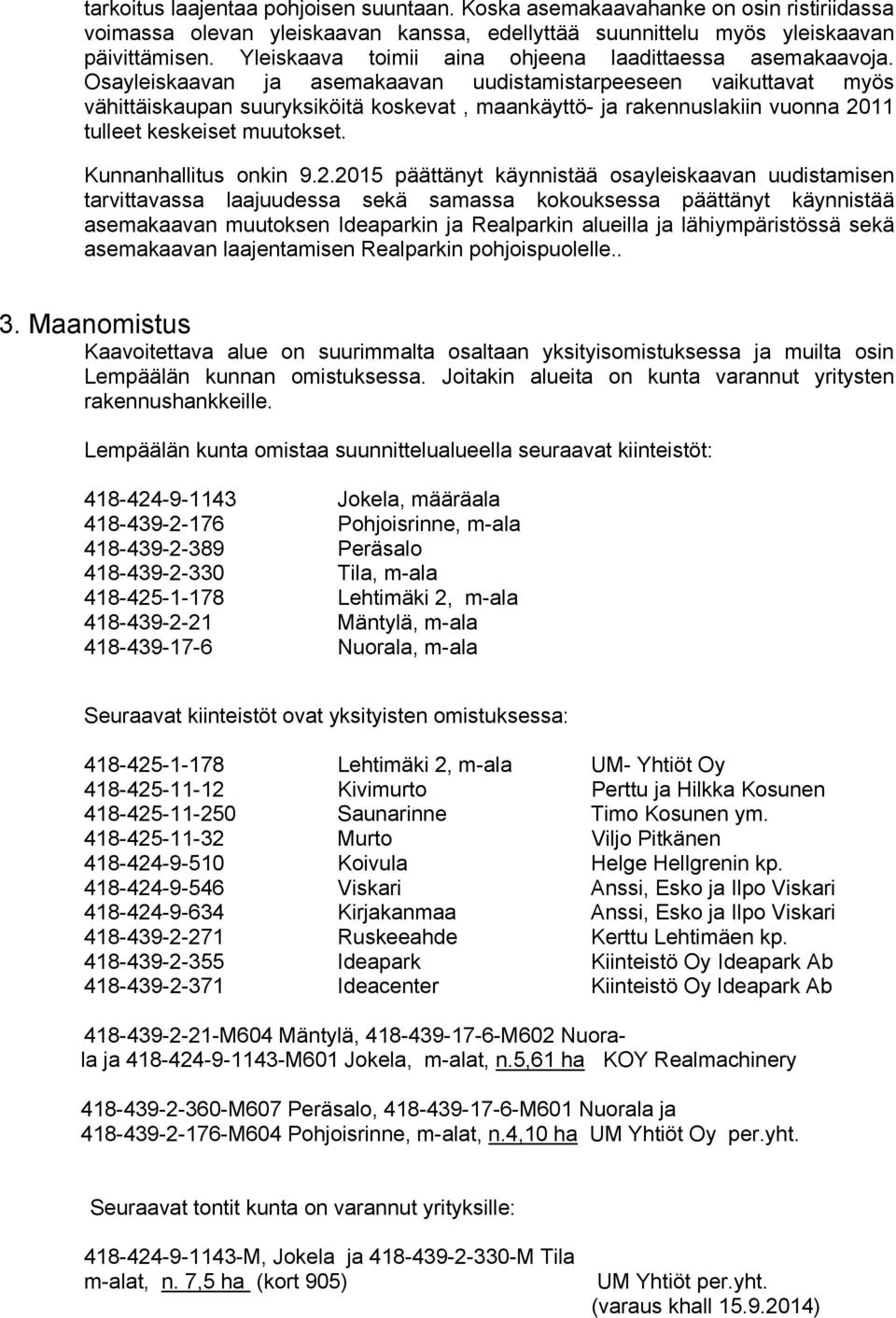 Osayleiskaavan ja asemakaavan uudistamistarpeeseen vaikuttavat myös vähittäiskaupan suuryksiköitä koskevat, maankäyttö- ja rakennuslakiin vuonna 2011 tulleet keskeiset muutokset.