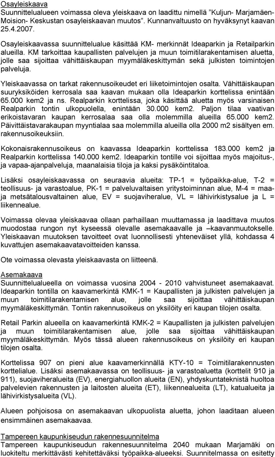 KM tarkoittaa kaupallisten palvelujen ja muun toimitilarakentamisen aluetta, jolle saa sijoittaa vähittäiskaupan myymäläkeskittymän sekä julkisten toimintojen palveluja.