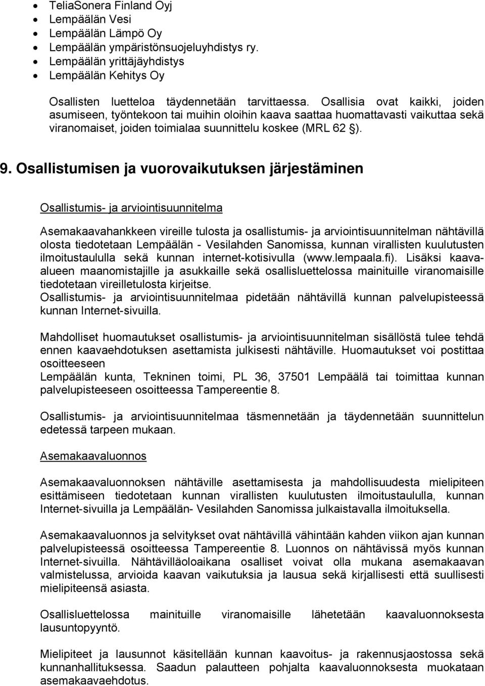 Osallistumisen ja vuorovaikutuksen järjestäminen Osallistumis- ja arviointisuunnitelma Asemakaavahankkeen vireille tulosta ja osallistumis- ja arviointisuunnitelman nähtävillä olosta tiedotetaan