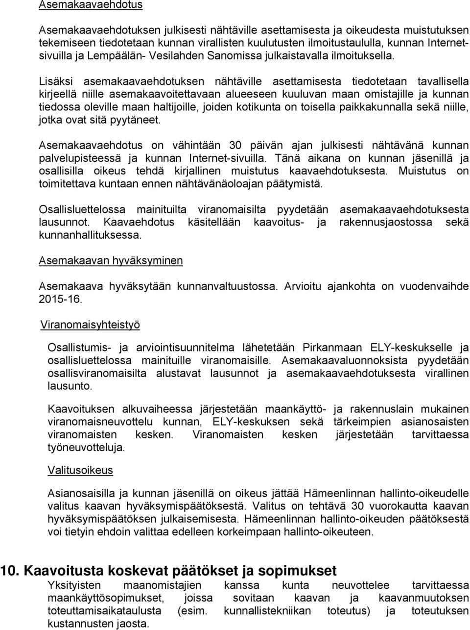 Lisäksi asemakaavaehdotuksen nähtäville asettamisesta tiedotetaan tavallisella kirjeellä niille asemakaavoitettavaan alueeseen kuuluvan maan omistajille ja kunnan tiedossa oleville maan haltijoille,