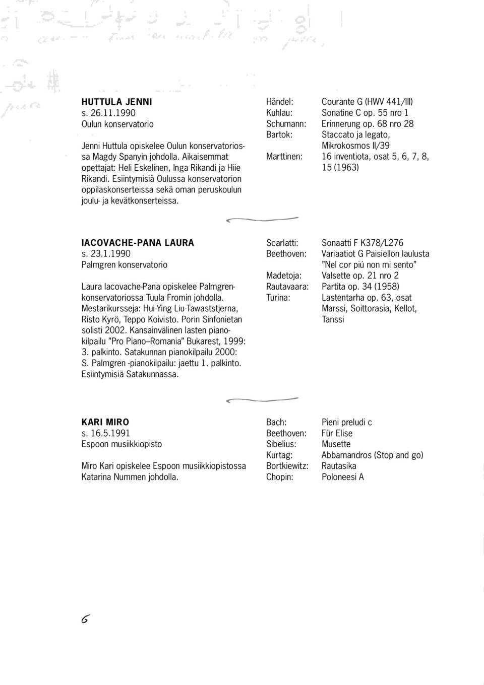 1990 Palmgren konservaorio Laura Iacovache-Pana opiskelee Palmgrenkonservaoriossa Tuula Fromin johdolla. Mesarikursseja: Hui-Ying Liu-Tawassjerna, Riso Kyrö, Teppo Koiviso.