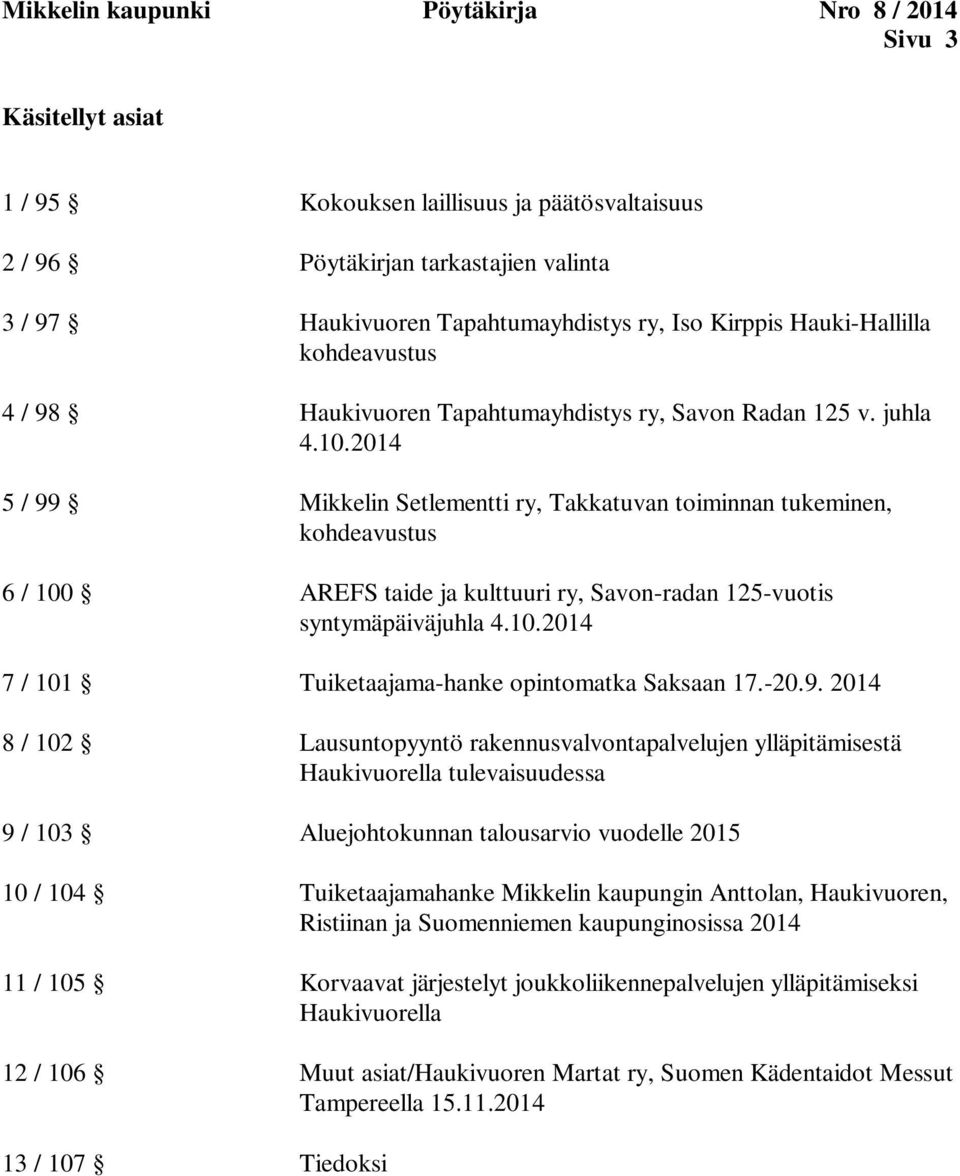 2014 5 / 99 Mikkelin Setlementti ry, Takkatuvan toiminnan tukeminen, kohdeavustus 6 / 100 AREFS taide ja kulttuuri ry, Savon-radan 125-vuotis syntymäpäiväjuhla 4.10.2014 7 / 101 Tuiketaajama-hanke opintomatka Saksaan 17.