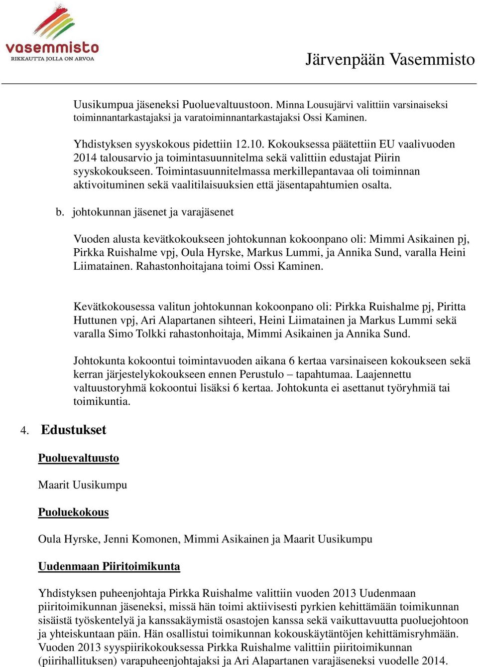 Toimintasuunnitelmassa merkillepantavaa oli toiminnan aktivoituminen sekä vaalitilaisuuksien että jäsentapahtumien osalta. b.