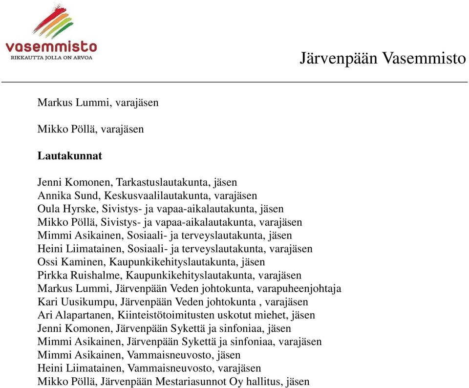 Kaupunkikehityslautakunta, jäsen Pirkka Ruishalme, Kaupunkikehityslautakunta, varajäsen Markus Lummi, Järvenpään Veden johtokunta, varapuheenjohtaja Kari Uusikumpu, Järvenpään Veden johtokunta,