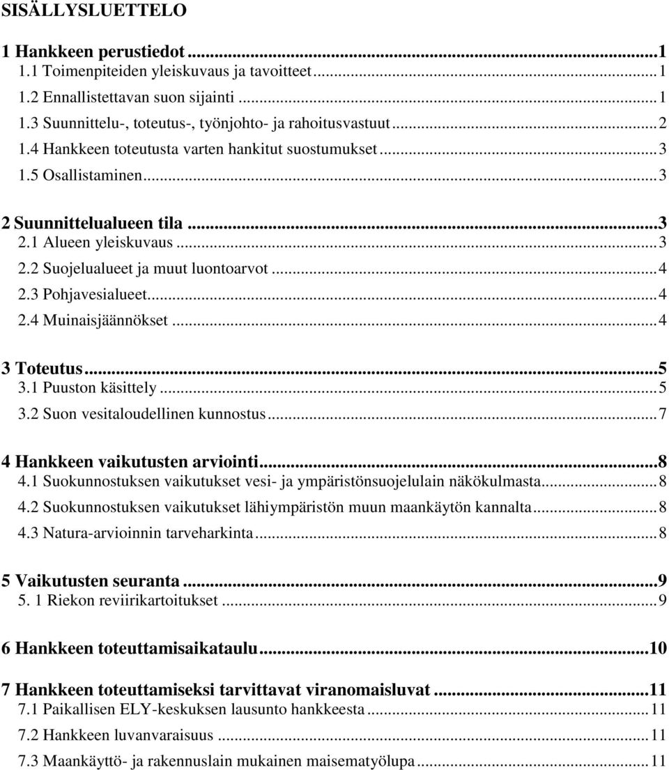 3 Pohjavesialueet... 4 2.4 Muinaisjäännökset... 4 3 Toteutus... 5 3.1 Puuston käsittely... 5 3.2 Suon vesitaloudellinen kunnostus... 7 4 Hankkeen vaikutusten arviointi... 8 4.