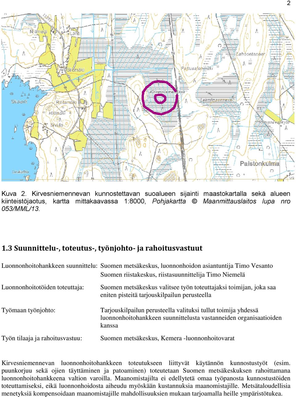 3 Suunnittelu-, toteutus-, työnjohto- ja rahoitusvastuut Luonnonhoitohankkeen suunnittelu: Suomen metsäkeskus, luonnonhoidon asiantuntija Timo Vesanto Suomen riistakeskus, riistasuunnittelija Timo