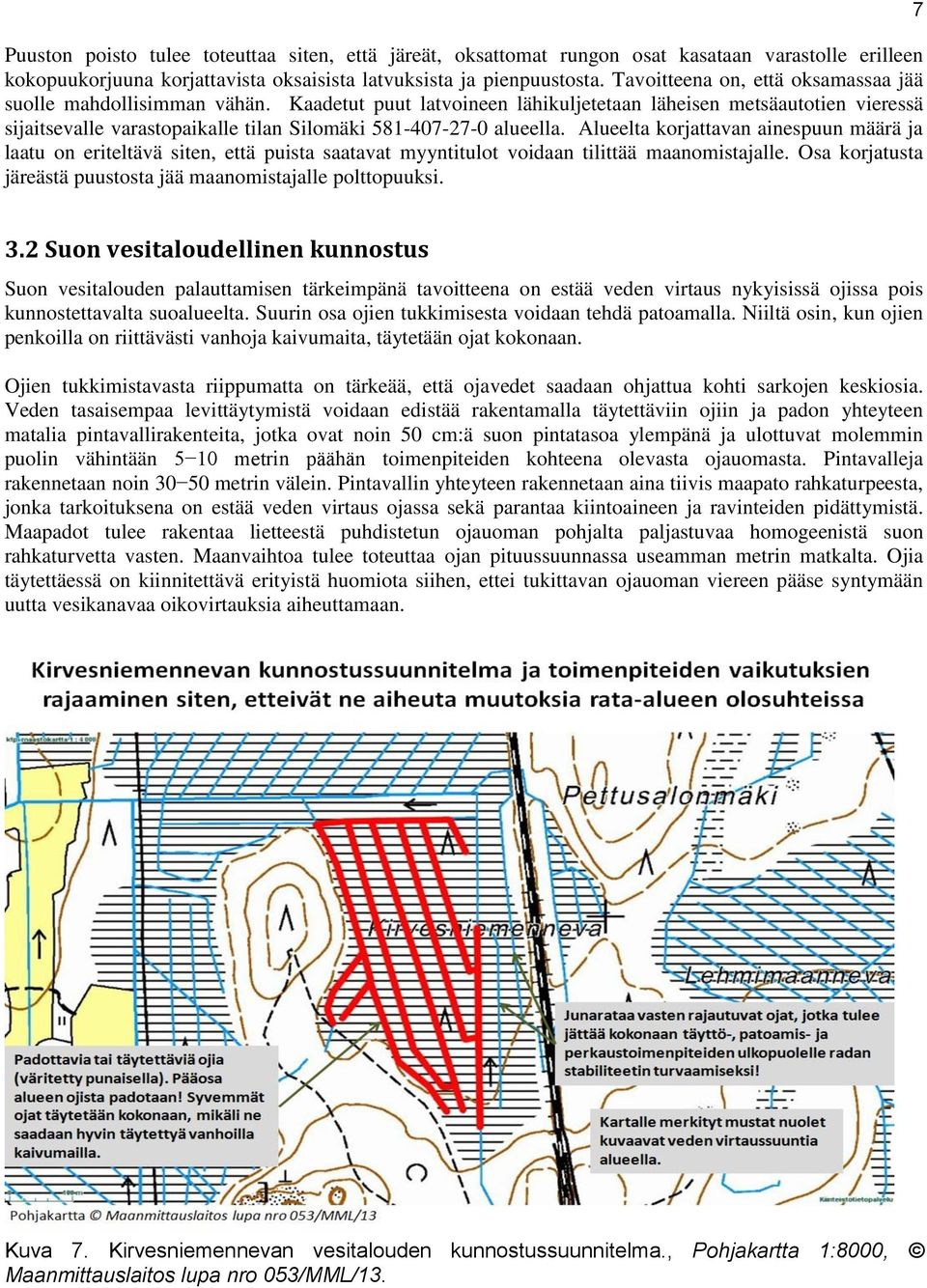 Kaadetut puut latvoineen lähikuljetetaan läheisen metsäautotien vieressä sijaitsevalle varastopaikalle tilan Silomäki 581-407-27-0 alueella.