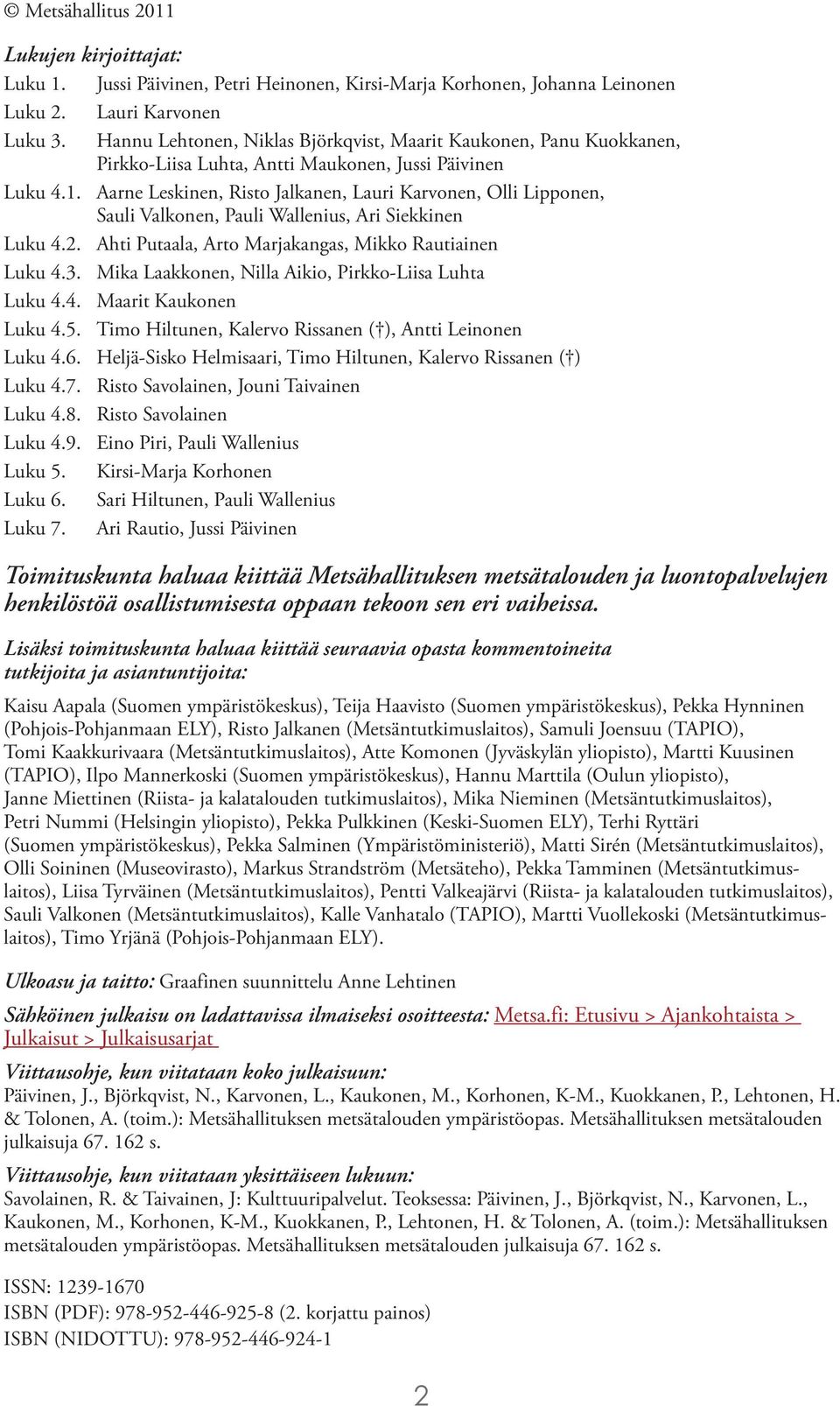 Aarne Leskinen, Risto Jalkanen, Lauri Karvonen, Olli Lipponen, Sauli Valkonen, Pauli Wallenius, Ari Siekkinen Luku 4.2. Ahti Putaala, Arto Marjakangas, Mikko Rautiainen Luku 4.3.