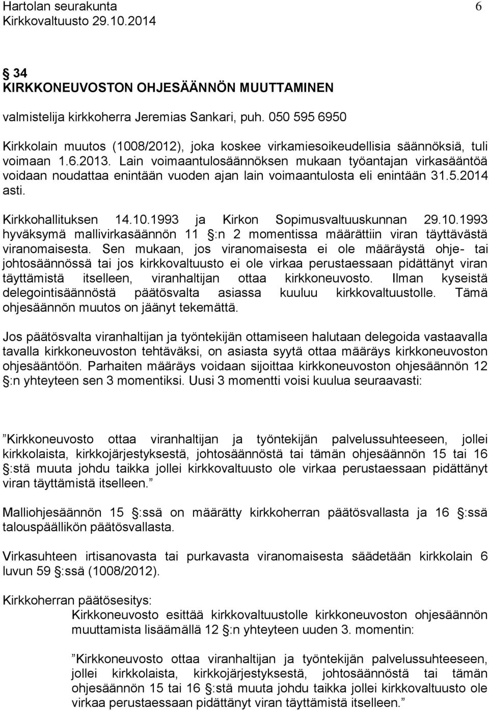 1993 ja Kirkon Sopimusvaltuuskunnan 29.10.1993 hyväksymä mallivirkasäännön 11 :n 2 momentissa määrättiin viran täyttävästä viranomaisesta.