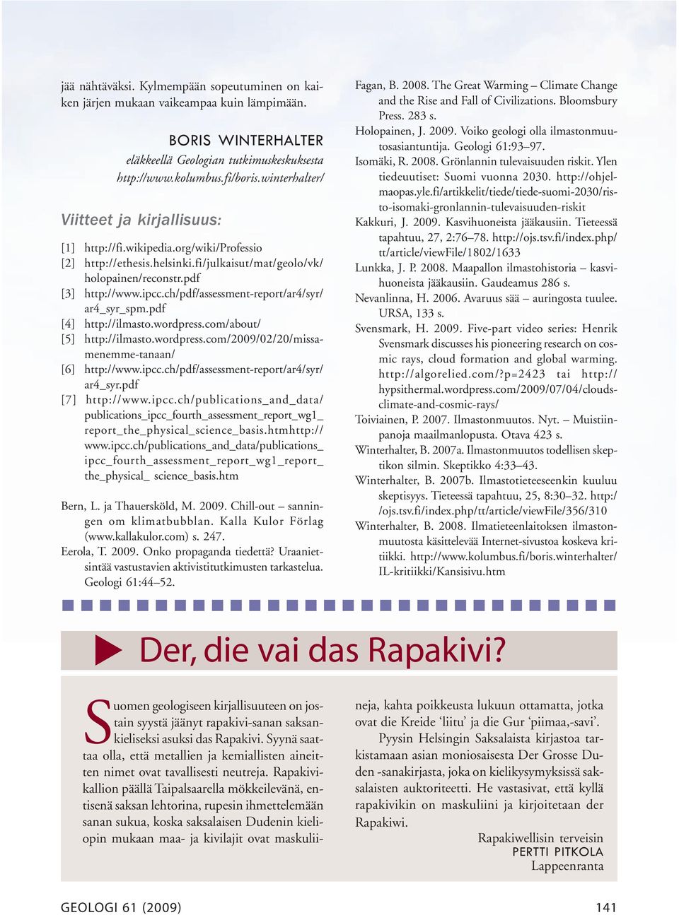 ch/pdf/assessment-report/ar4/syr/ ar4_syr_spm.pdf [4] http://ilmasto.wordpress.com/about/ [5] http://ilmasto.wordpress.com/2009/02/20/missamenemme-tanaan/ [6] http://www.ipcc.