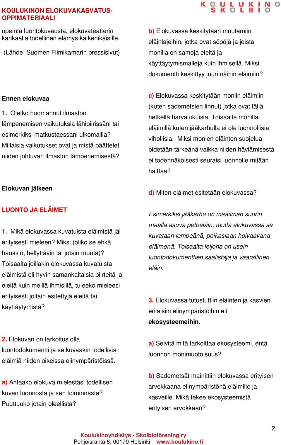 Miksi dokumentti keskittyy juuri näihin eläimiin? Ennen elokuvaa 1. Oletko huomannut ilmaston lämpenemisen vaikutuksia lähipiirissäni tai esimerkiksi matkustaessani ulkomailla?